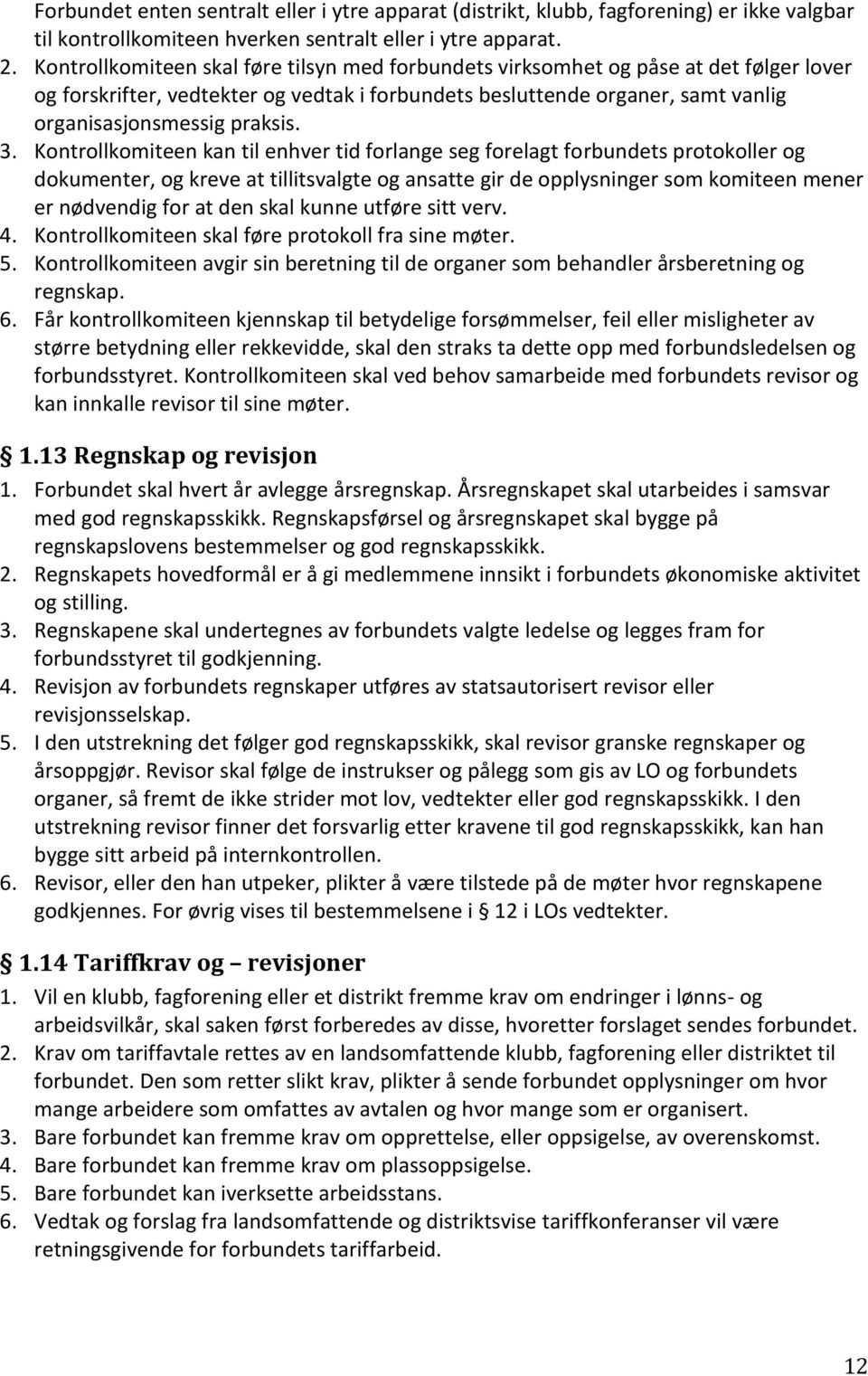 3. Kontrollkomiteen kan til enhver tid forlange seg forelagt forbundets protokoller og dokumenter, og kreve at tillitsvalgte og ansatte gir de opplysninger som komiteen mener er nødvendig for at den