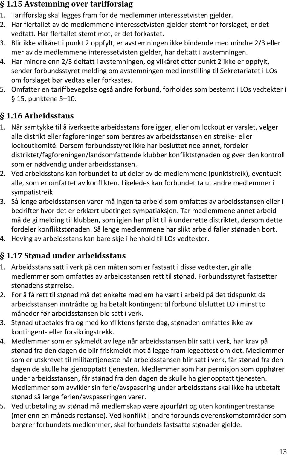 Blir ikke vilkåret i punkt 2 oppfylt, er avstemningen ikke bindende med mindre 2/3 eller mer av de medlemmene interessetvisten gjelder, har deltatt i avstemningen. 4.