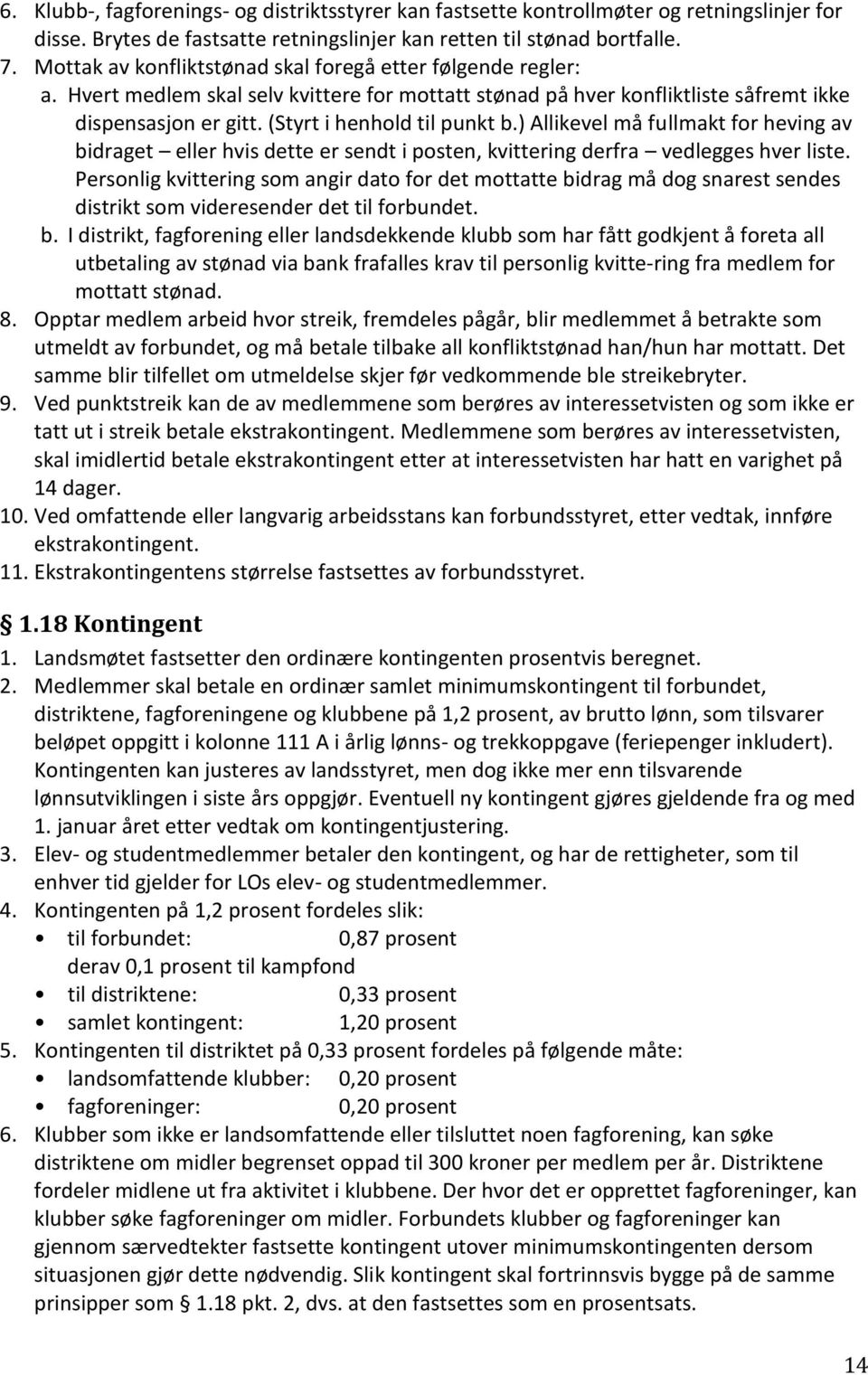 ) Allikevel må fullmakt for heving av bidraget eller hvis dette er sendt i posten, kvittering derfra vedlegges hver liste.