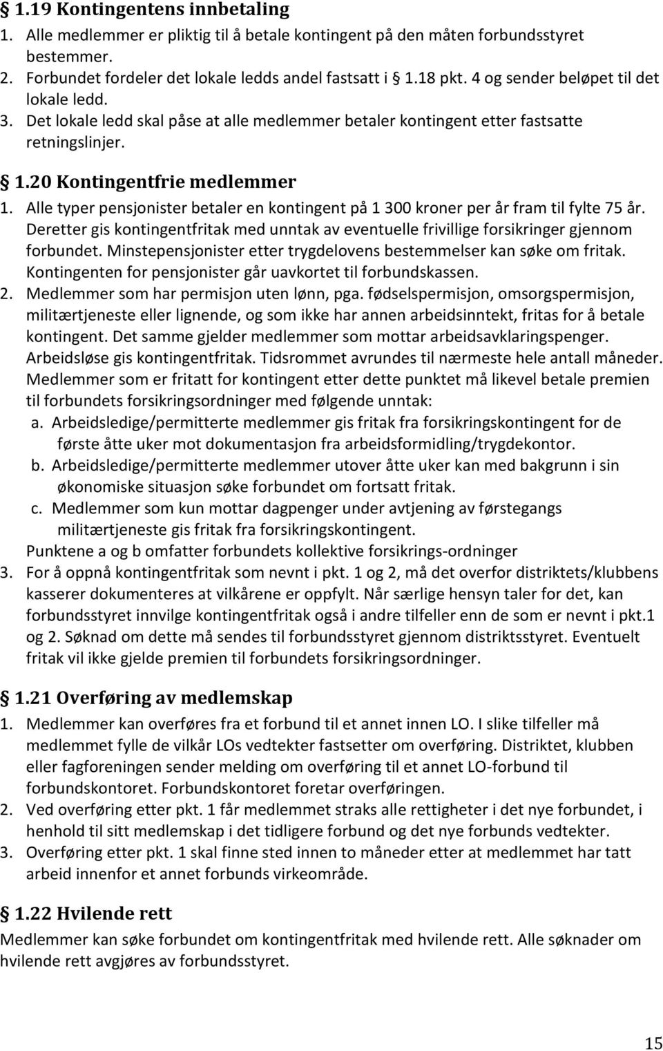 Alle typer pensjonister betaler en kontingent på 1 300 kroner per år fram til fylte 75 år. Deretter gis kontingentfritak med unntak av eventuelle frivillige forsikringer gjennom forbundet.