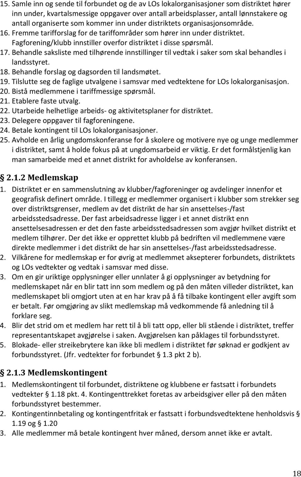 Behandle saksliste med tilhørende innstillinger til vedtak i saker som skal behandles i landsstyret. 18. Behandle forslag og dagsorden til landsmøtet. 19.