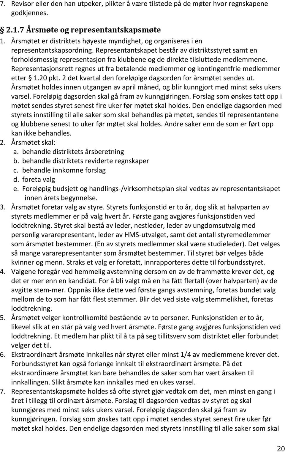 Representantskapet består av distriktsstyret samt en forholdsmessig representasjon fra klubbene og de direkte tilsluttede medlemmene.