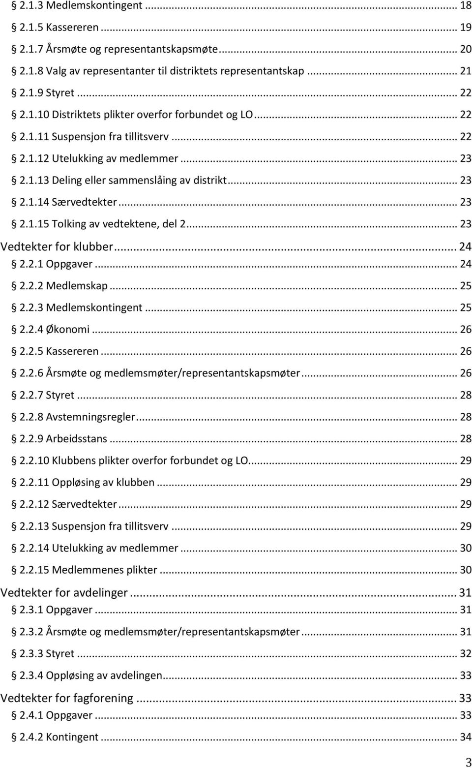 .. 23 Vedtekter for klubber... 24 2.2.1 Oppgaver... 24 2.2.2 Medlemskap... 25 2.2.3 Medlemskontingent... 25 2.2.4 Økonomi... 26 2.2.5 Kassereren... 26 2.2.6 Årsmøte og medlemsmøter/representantskapsmøter.