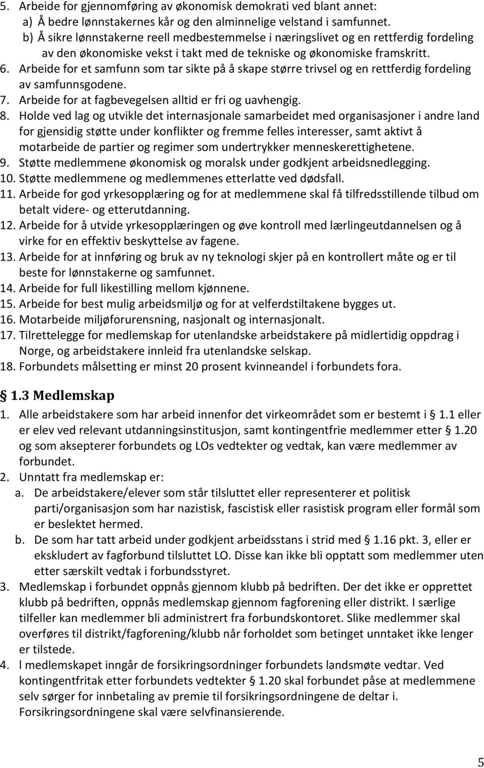 Arbeide for et samfunn som tar sikte på å skape større trivsel og en rettferdig fordeling av samfunnsgodene. 7. Arbeide for at fagbevegelsen alltid er fri og uavhengig. 8.