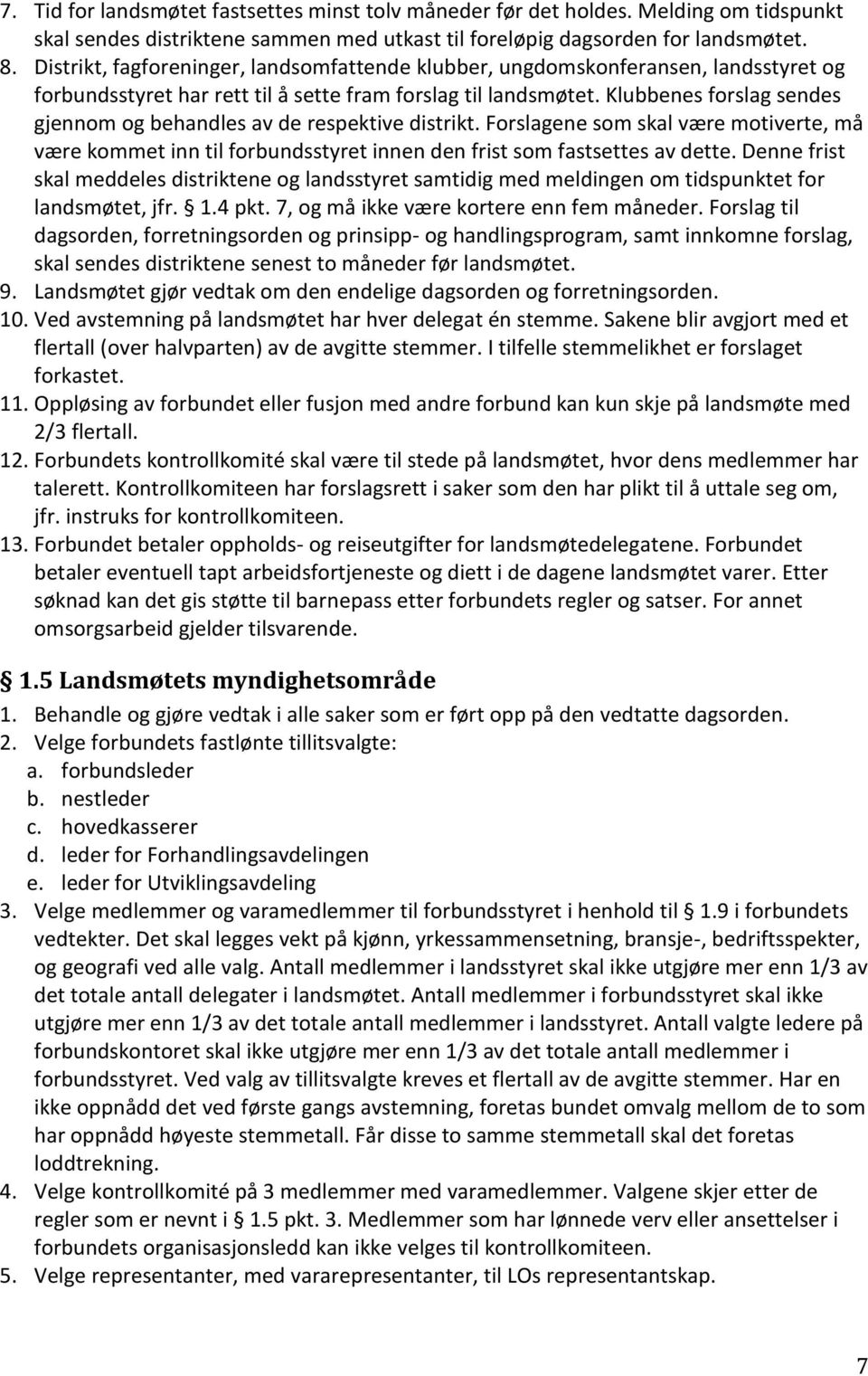 Klubbenes forslag sendes gjennom og behandles av de respektive distrikt. Forslagene som skal være motiverte, må være kommet inn til forbundsstyret innen den frist som fastsettes av dette.