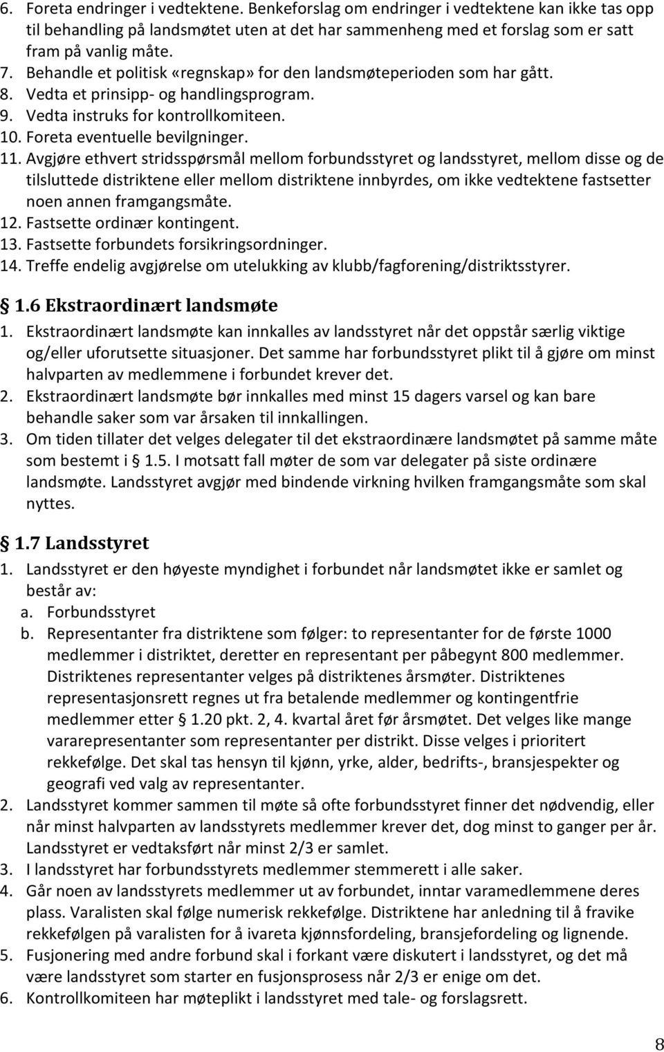 Avgjøre ethvert stridsspørsmål mellom forbundsstyret og landsstyret, mellom disse og de tilsluttede distriktene eller mellom distriktene innbyrdes, om ikke vedtektene fastsetter noen annen