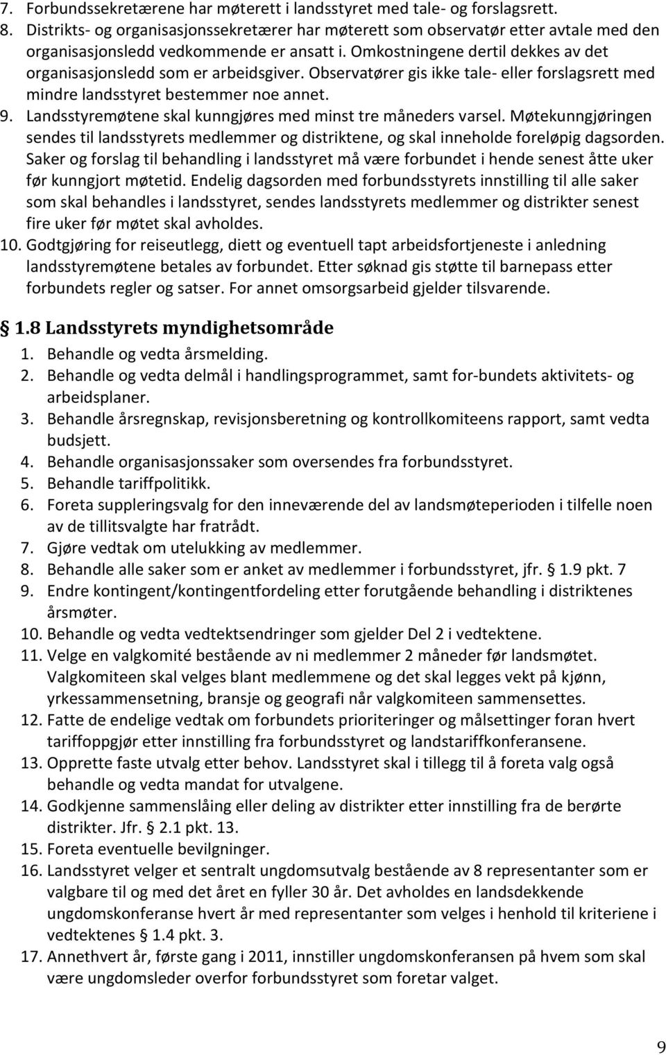 Omkostningene dertil dekkes av det organisasjonsledd som er arbeidsgiver. Observatører gis ikke tale- eller forslagsrett med mindre landsstyret bestemmer noe annet. 9.