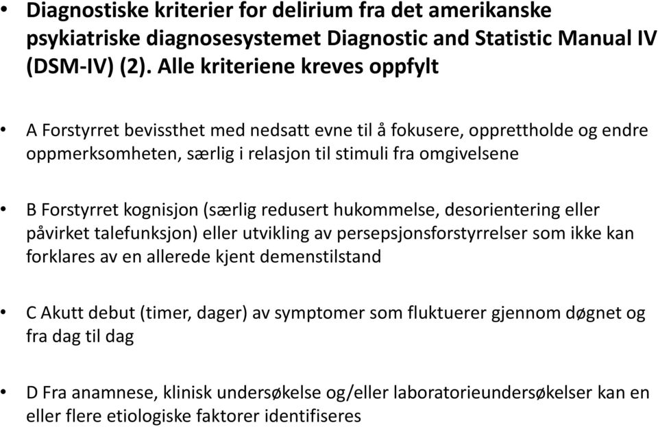 Forstyrret kognisjon (særlig redusert hukommelse, desorientering eller påvirket talefunksjon) eller utvikling av persepsjonsforstyrrelser som ikke kan forklares av en allerede