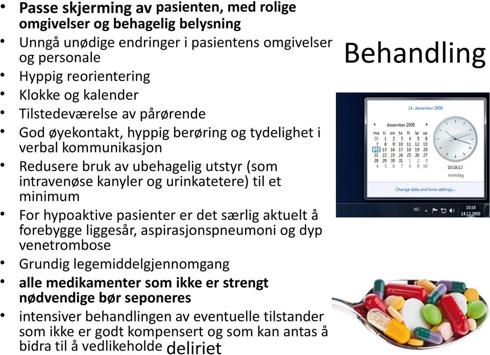 til et minimum For hypoaktive pasienter er det særlig aktuelt å forebygge liggesår, aspirasjonspneumoni og dyp venetrombose Grundig legemiddelgjennomgang alle medikamenter som