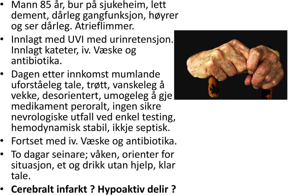 Dagen etter innkomst mumlande uforståeleg tale, trøtt, vanskeleg å vekke, desorientert, umogeleg å gje medikament peroralt, ingen sikre