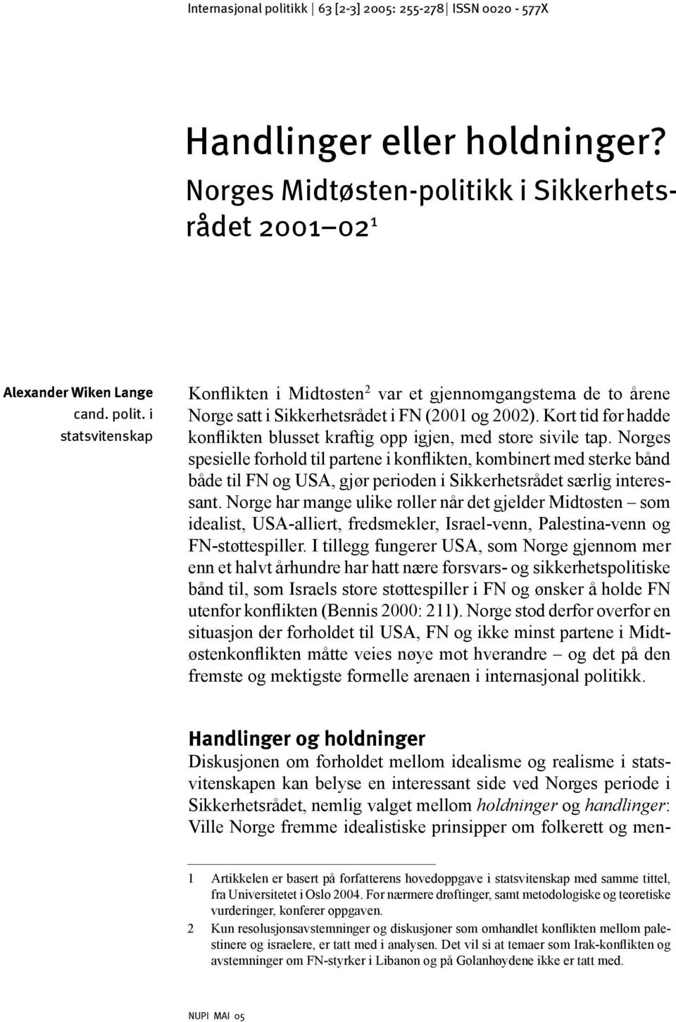 Norges spesielle forhold til partene i konflikten, kombinert med sterke bånd både til FN og USA, gjør perioden i Sikkerhetsrådet særlig interessant.