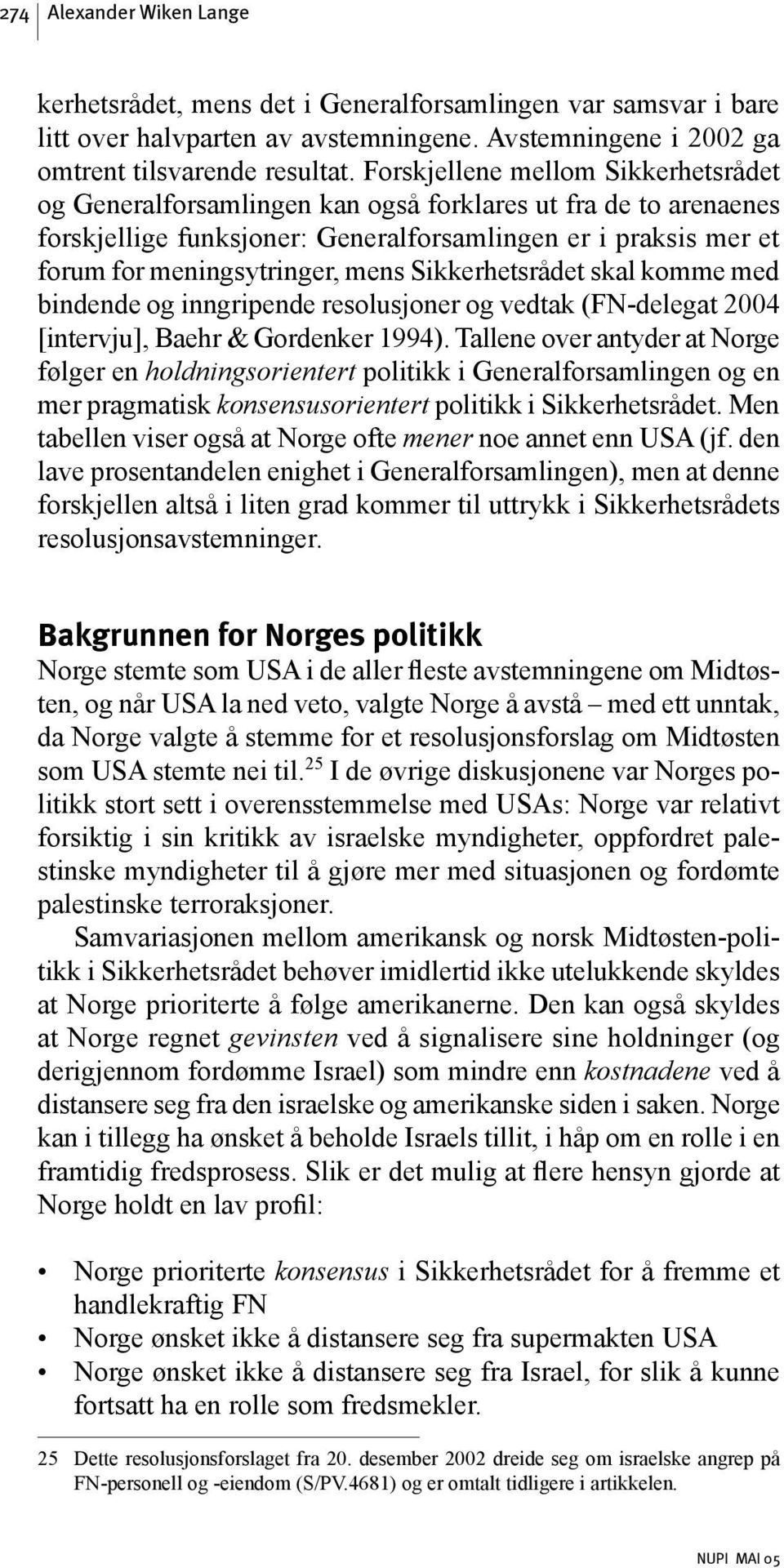 Sikkerhetsrådet skal komme med bindende og inngripende resolusjoner og vedtak (FN-delegat 2004 [intervju], Baehr & Gordenker 1994).