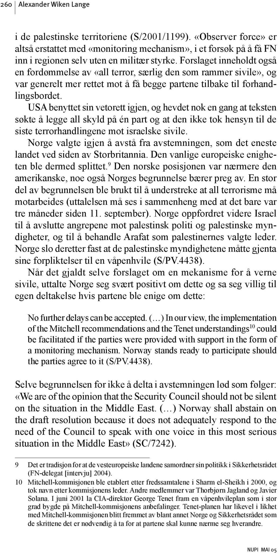 USA benyttet sin vetorett igjen, og hevdet nok en gang at teksten søkte å legge all skyld på én part og at den ikke tok hensyn til de siste terrorhandlingene mot israelske sivile.