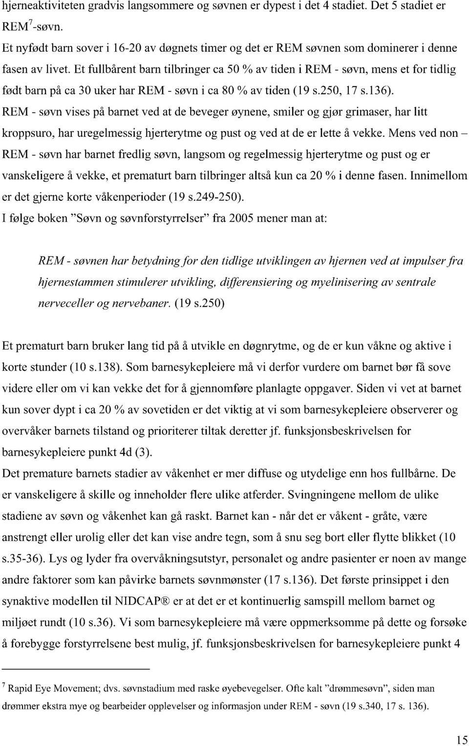 Et fullbårent barn tilbringer ca 50 % av tiden i REM - søvn, mens et for tidlig født barn på ca 30 uker har REM - søvn i ca 80 % av tiden (19 s.250, 17 s.136).