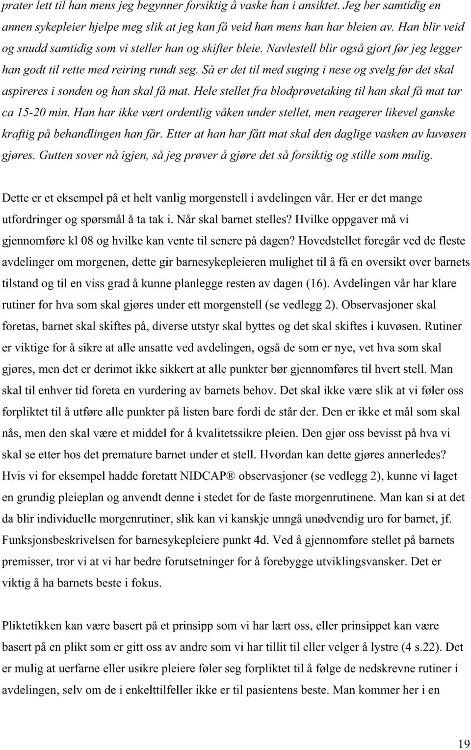 Så er det til medsuging i nese og svelgfør det skal aspireres i sonden og han skalfå mat. Hele stelletfra blodprøvetaking til han skalfå mat tar ca 15-20 min.