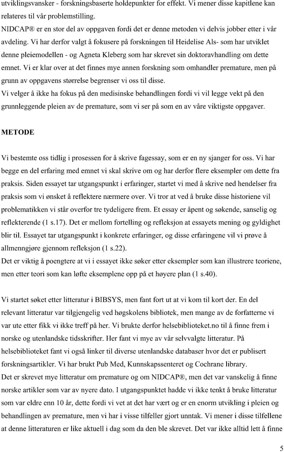 Vi har derfor valgt å fokusere på forskningen til Heidelise Als- som har utviklet denne pleicrnodcllcn - og Agneta Kleberg som har skrevet sin doktoravhandling om dette emnet.