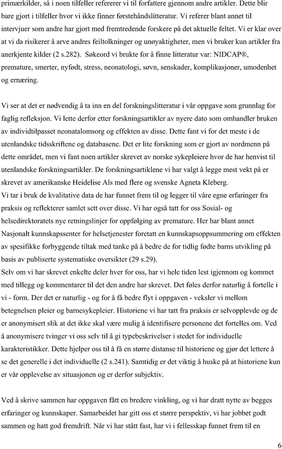 Vi er klar over at vi da risikerer å arve andres feiltolkninger og unøyaktigheter, men vi bruker kun artikler fra anerkjente kilder (2 s.282).