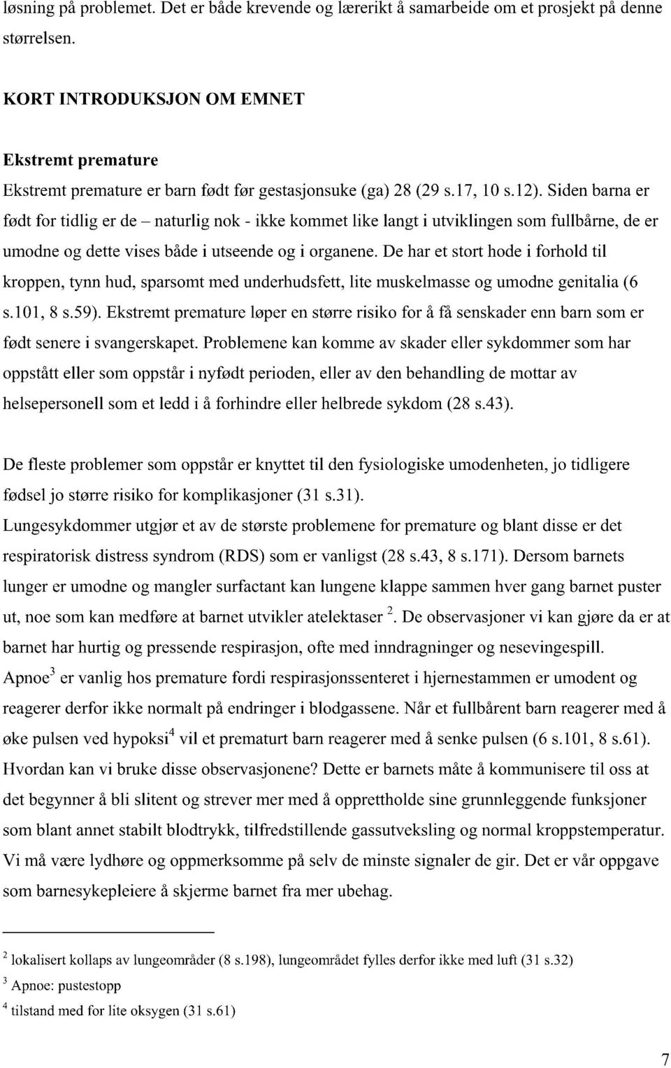 Siden barna er født for tidlig er de - naturlig nok - ikke kommet like langt i utviklingen som fullbårne, de er umodne og dette vises både i utseende og i organene.