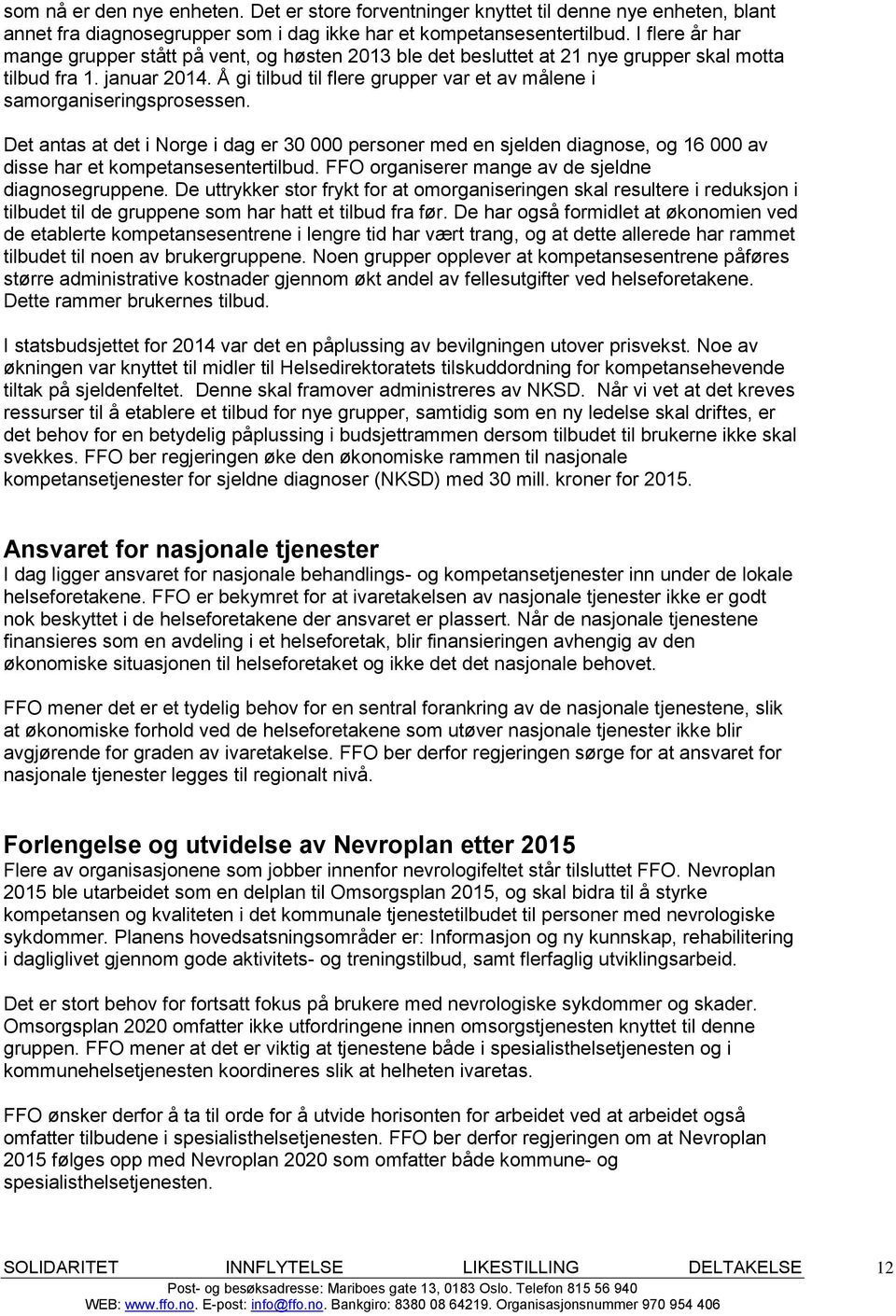 Å gi tilbud til flere grupper var et av målene i samorganiseringsprosessen. Det antas at det i Norge i dag er 30 000 personer med en sjelden diagnose, og 16 000 av disse har et kompetansesentertilbud.