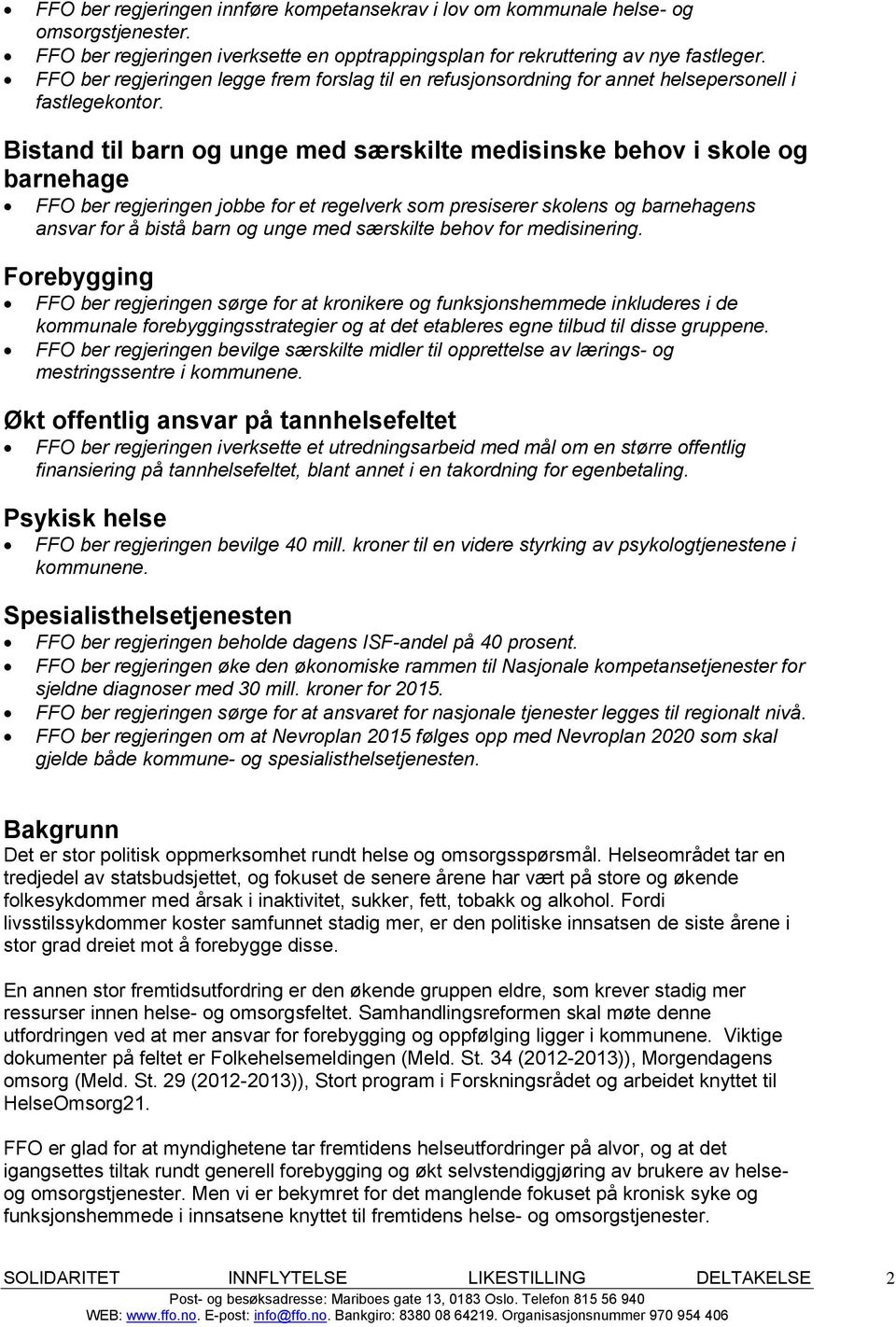 Bistand til barn og unge med særskilte medisinske behov i skole og barnehage FFO ber regjeringen jobbe for et regelverk som presiserer skolens og barnehagens ansvar for å bistå barn og unge med