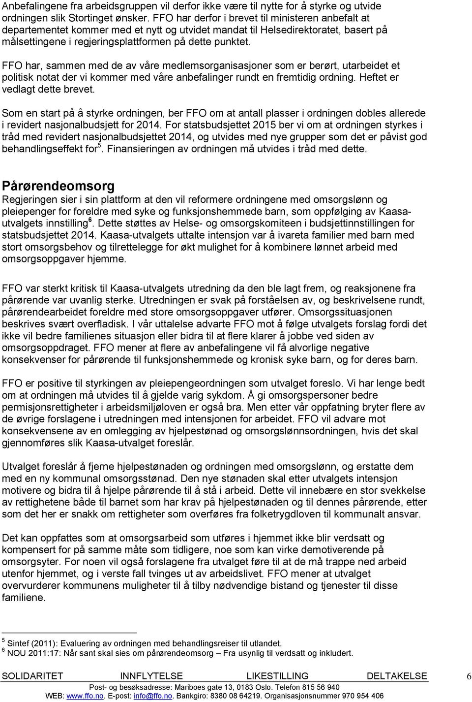 FFO har, sammen med de av våre medlemsorganisasjoner som er berørt, utarbeidet et politisk notat der vi kommer med våre anbefalinger rundt en fremtidig ordning. Heftet er vedlagt dette brevet.