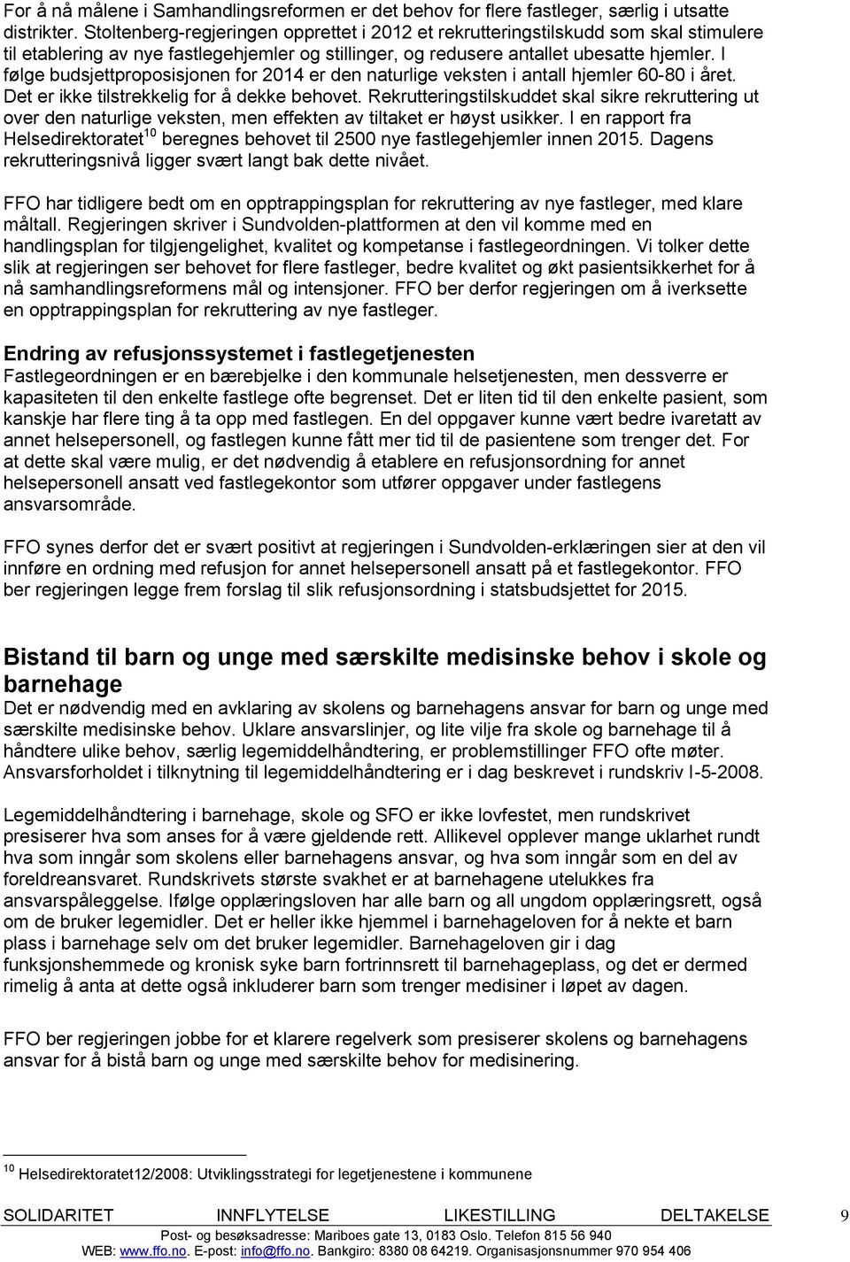 I følge budsjettproposisjonen for 2014 er den naturlige veksten i antall hjemler 60-80 i året. Det er ikke tilstrekkelig for å dekke behovet.