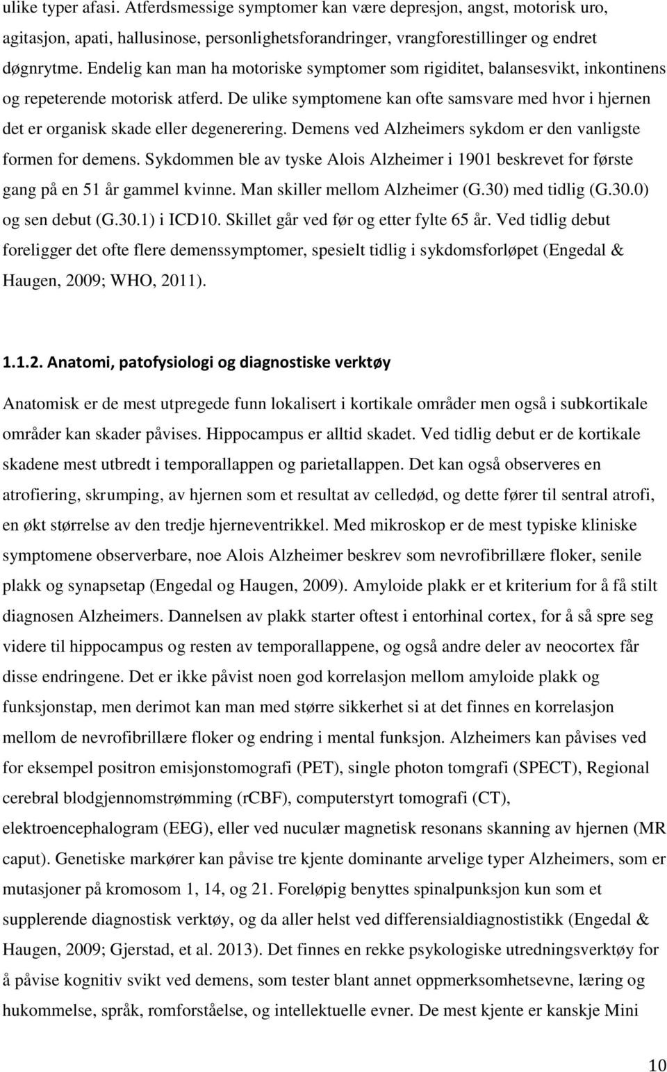 De ulike symptomene kan ofte samsvare med hvor i hjernen det er organisk skade eller degenerering. Demens ved Alzheimers sykdom er den vanligste formen for demens.