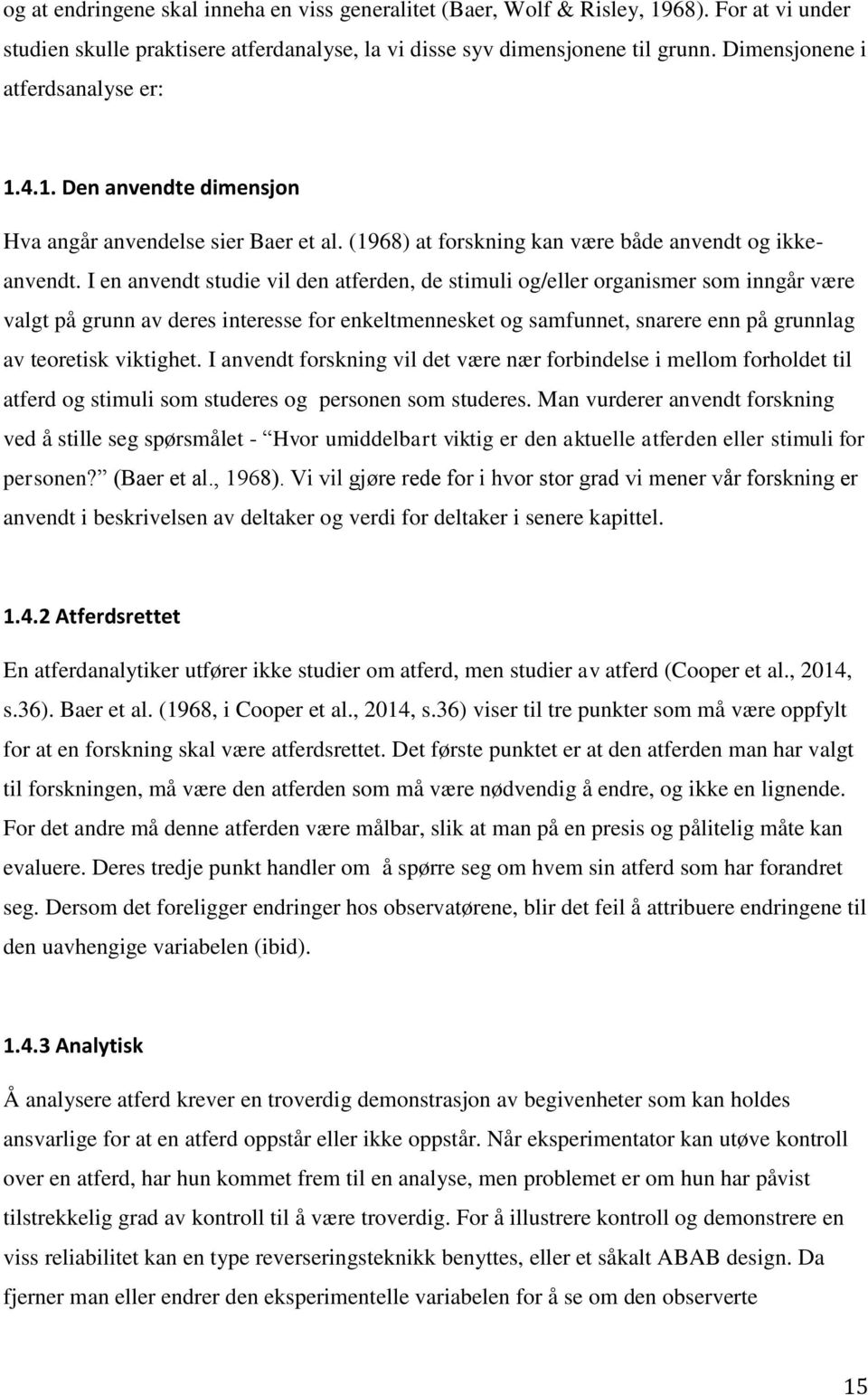 I en anvendt studie vil den atferden, de stimuli og/eller organismer som inngår være valgt på grunn av deres interesse for enkeltmennesket og samfunnet, snarere enn på grunnlag av teoretisk viktighet.