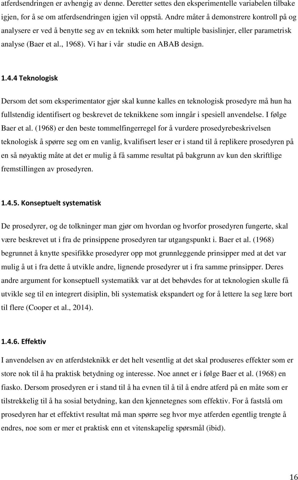 1.4.4 Teknologisk Dersom det som eksperimentator gjør skal kunne kalles en teknologisk prosedyre må hun ha fullstendig identifisert og beskrevet de teknikkene som inngår i spesiell anvendelse.