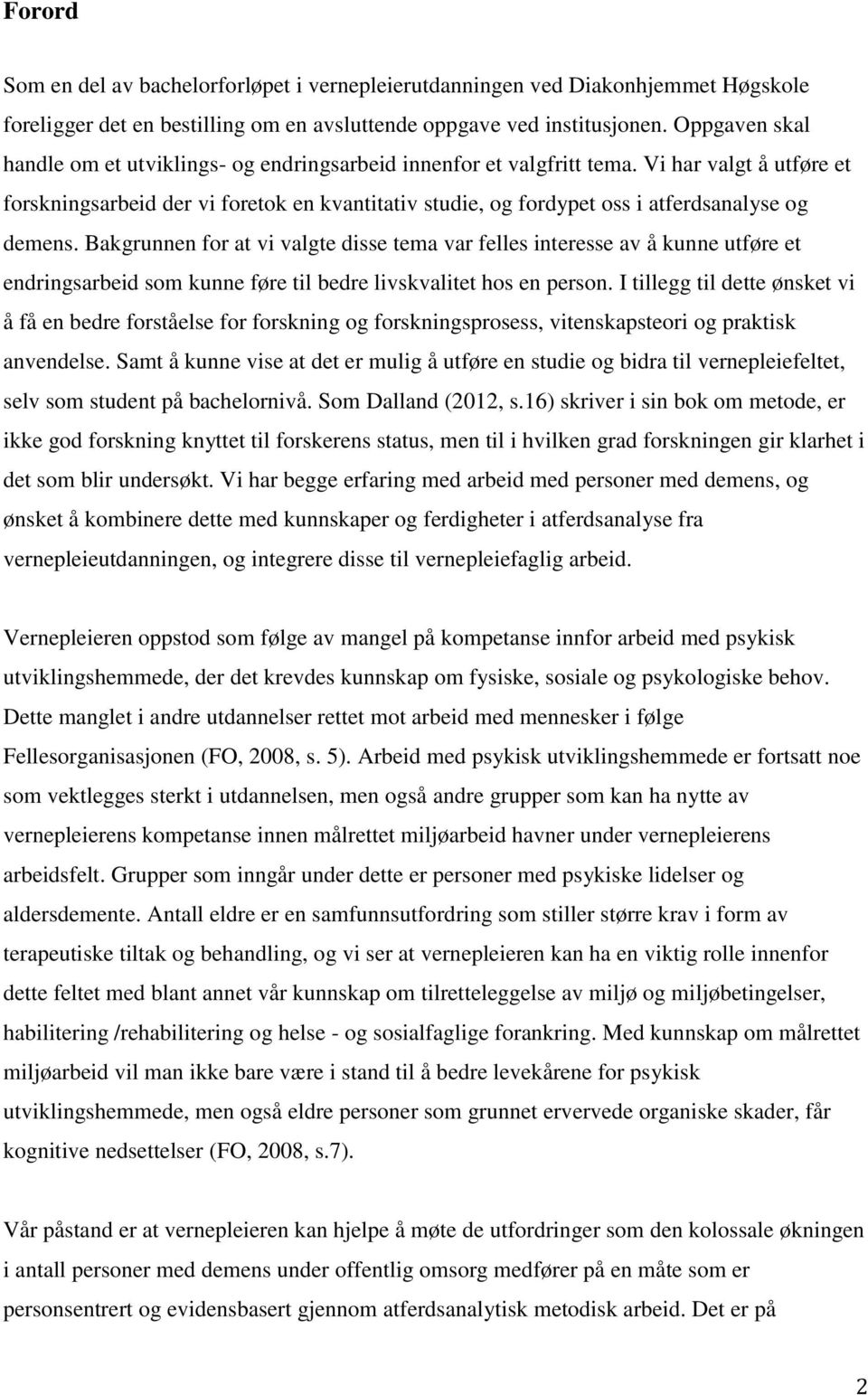 Vi har valgt å utføre et forskningsarbeid der vi foretok en kvantitativ studie, og fordypet oss i atferdsanalyse og demens.