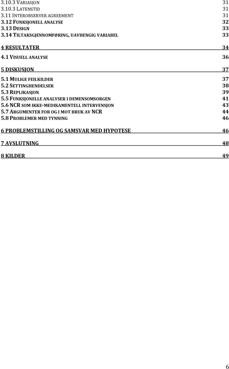 2 SETTINGHENDELSER 38 5.3 REPLIKASJON 39 5.5 FUNKSJONELLE ANALYSER I DEMENSOMSORGEN 41 5.