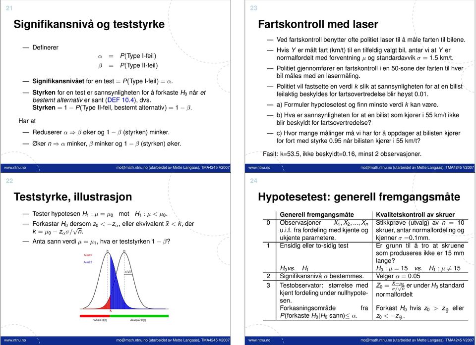 Har at Reduserer α β øker og 1 β (styrke) miker. Øker α miker, β miker og 1 β (styrke) øker. 3 Fartskotroll med laser Ved fartskotroll beytter ofte politiet laser til å måle farte til bilee.