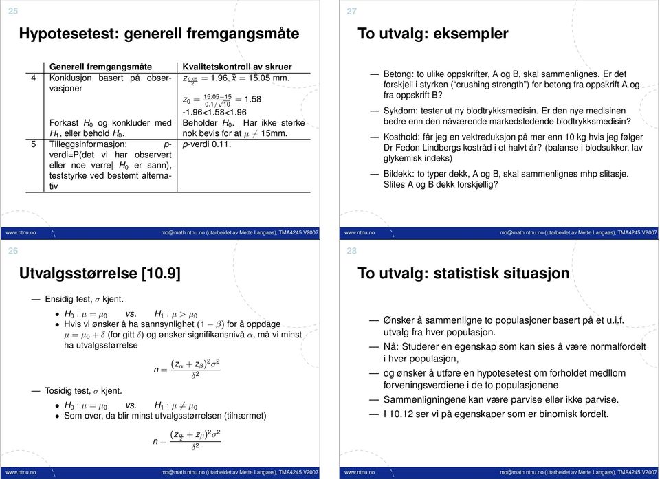 58 10-1.96<1.58<1.96 Beholder H 0. Har ikke sterke ok bevis for at µ 15mm. p-verdi 0.11. Betog: to ulike oppskrifter, A og B, skal sammeliges.