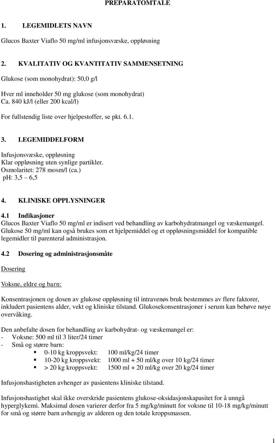 840 kj/l (eller 200 kcal/l) For fullstendig liste over hjelpestoffer, se pkt. 6.1. 3. LEGEMIDDELFORM Infusjonsvæske, oppløsning Klar oppløsning uten synlige partikler. Osmolaritet: 278 mosm/l (ca.