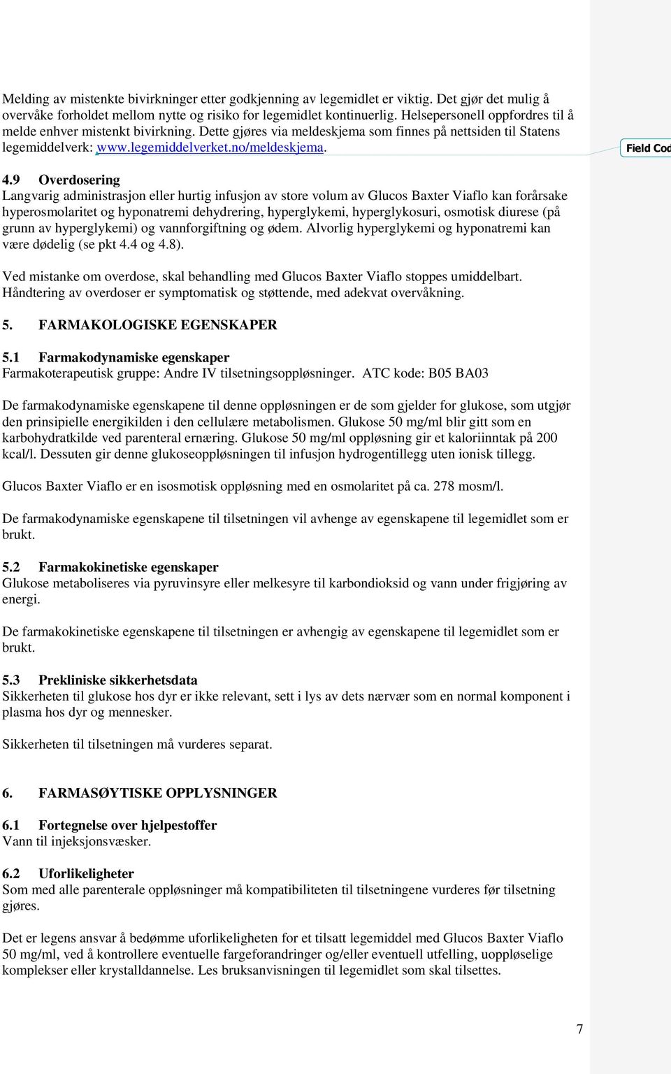 9 Overdosering Langvarig administrasjon eller hurtig infusjon av store volum av Glucos Baxter Viaflo kan forårsake hyperosmolaritet og hyponatremi dehydrering, hyperglykemi, hyperglykosuri, osmotisk