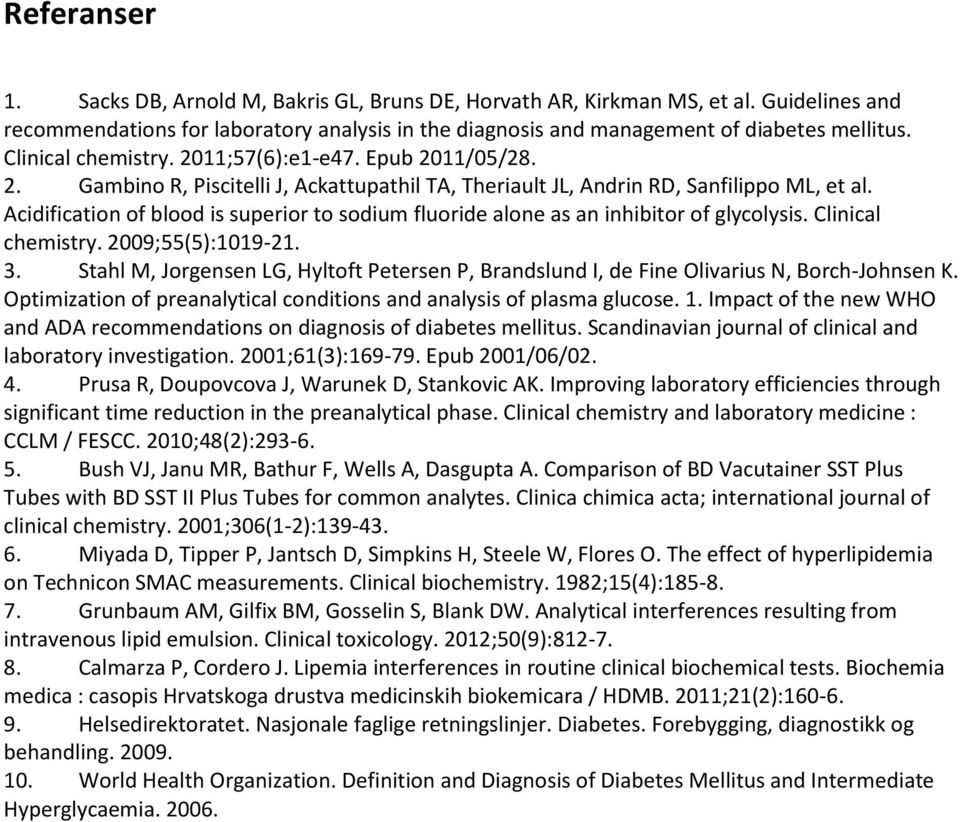 Acidification of blood is superior to sodium fluoride alone as an inhibitor of glycolysis. Clinical chemistry. 2009;55(5):1019-21. 3.