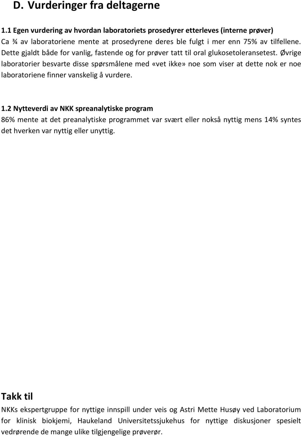 Øvrige laboratorier besvarte disse spørsmålene med «vet ikke» noe som viser at dette nok er noe laboratoriene finner vanskelig å vurdere. 1.