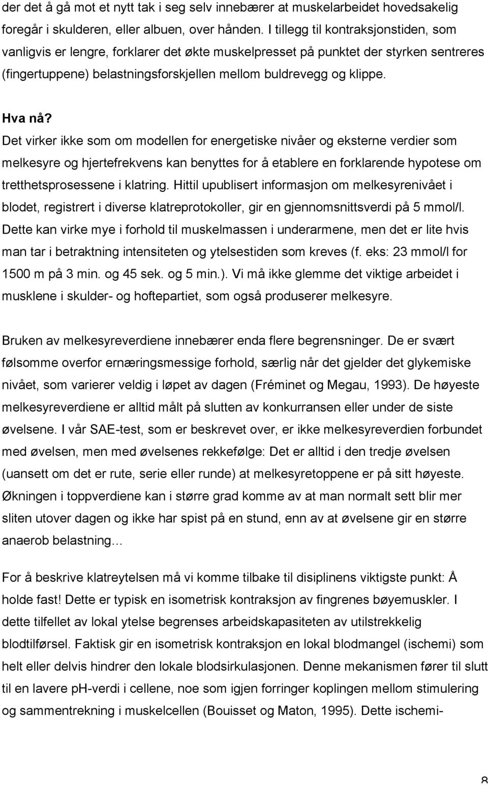 Det virker ikke som om modellen for energetiske nivåer og eksterne verdier som melkesyre og hjertefrekvens kan benyttes for å etablere en forklarende hypotese om tretthetsprosessene i klatring.