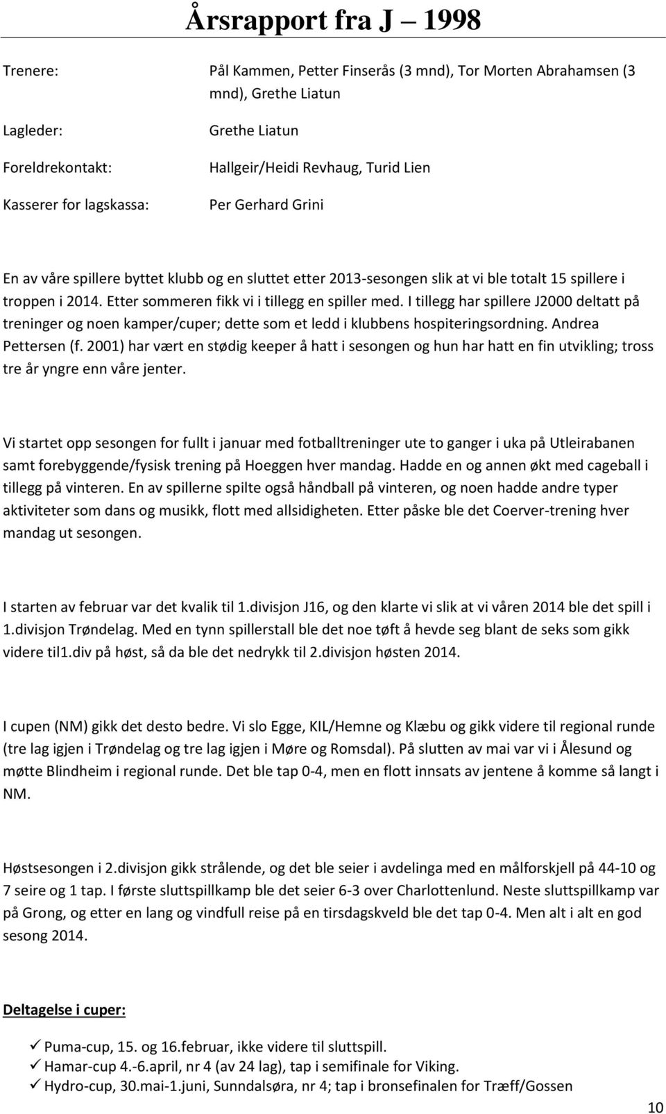 Etter sommeren fikk vi i tillegg en spiller med. I tillegg har spillere J2000 deltatt på treninger og noen kamper/cuper; dette som et ledd i klubbens hospiteringsordning. Andrea Pettersen (f.