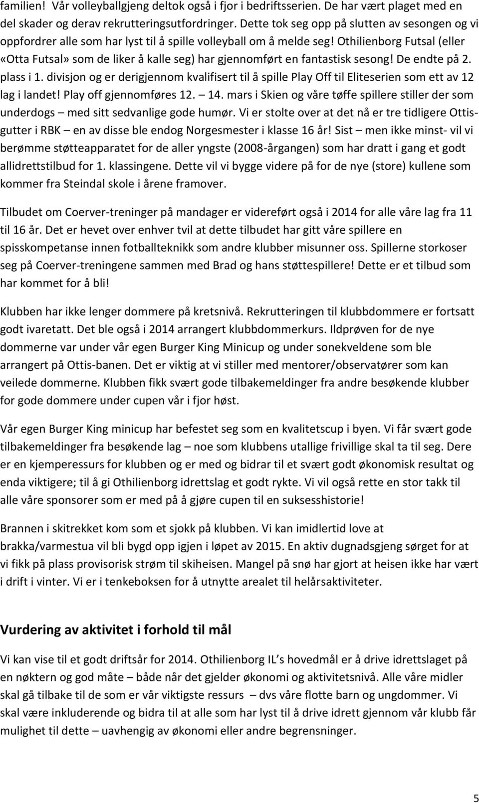 Othilienborg Futsal (eller «Otta Futsal» som de liker å kalle seg) har gjennomført en fantastisk sesong! De endte på 2. plass i 1.