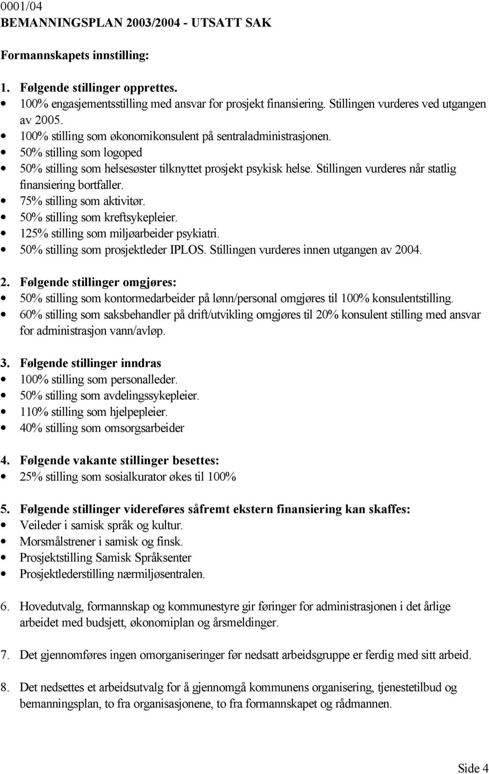 Stillingen vurderes når statlig finansiering bortfaller. 75% stilling som aktivitør. 50% stilling som kreftsykepleier. 125% stilling som miljøarbeider psykiatri. 50% stilling som prosjektleder IPLOS.