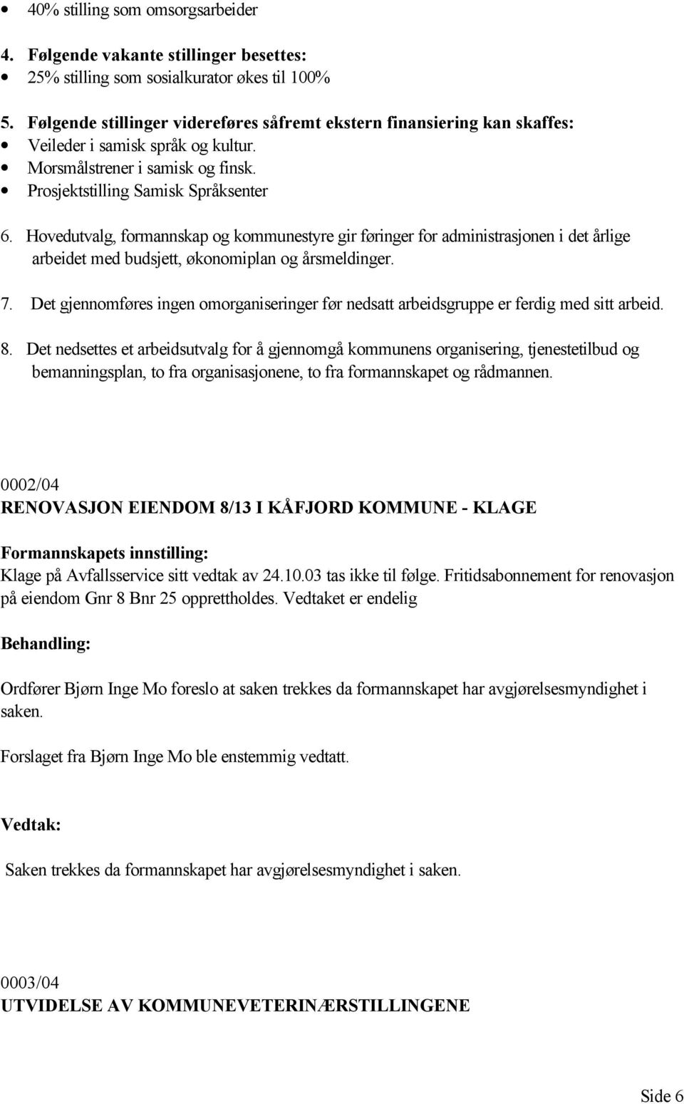 Hovedutvalg, formannskap og kommunestyre gir føringer for administrasjonen i det årlige arbeidet med budsjett, økonomiplan og årsmeldinger. 7.