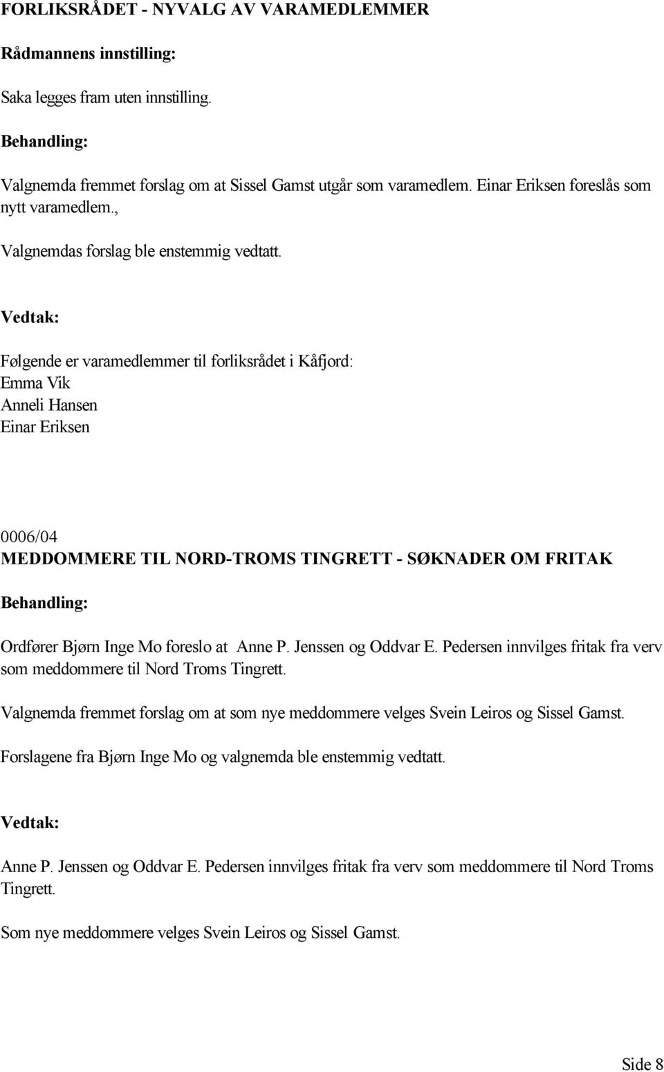 Følgende er varamedlemmer til forliksrådet i Kåfjord: Emma Vik Anneli Hansen Einar Eriksen 0006/04 MEDDOMMERE TIL NORD-TROMS TINGRETT - SØKNADER OM FRITAK Ordfører Bjørn Inge Mo foreslo at Anne P.