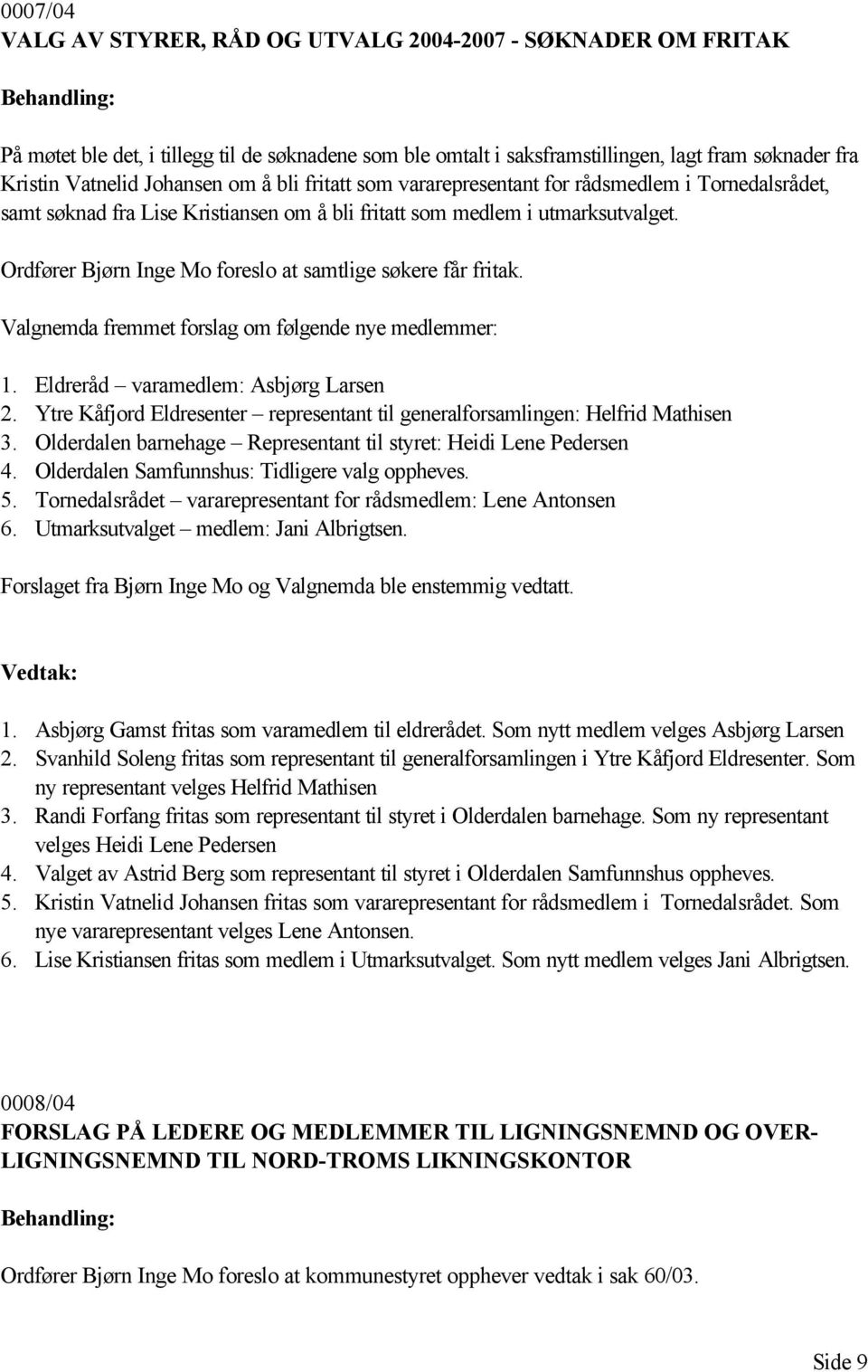 Ordfører Bjørn Inge Mo foreslo at samtlige søkere får fritak. Valgnemda fremmet forslag om følgende nye medlemmer: 1. Eldreråd varamedlem: Asbjørg Larsen 2.