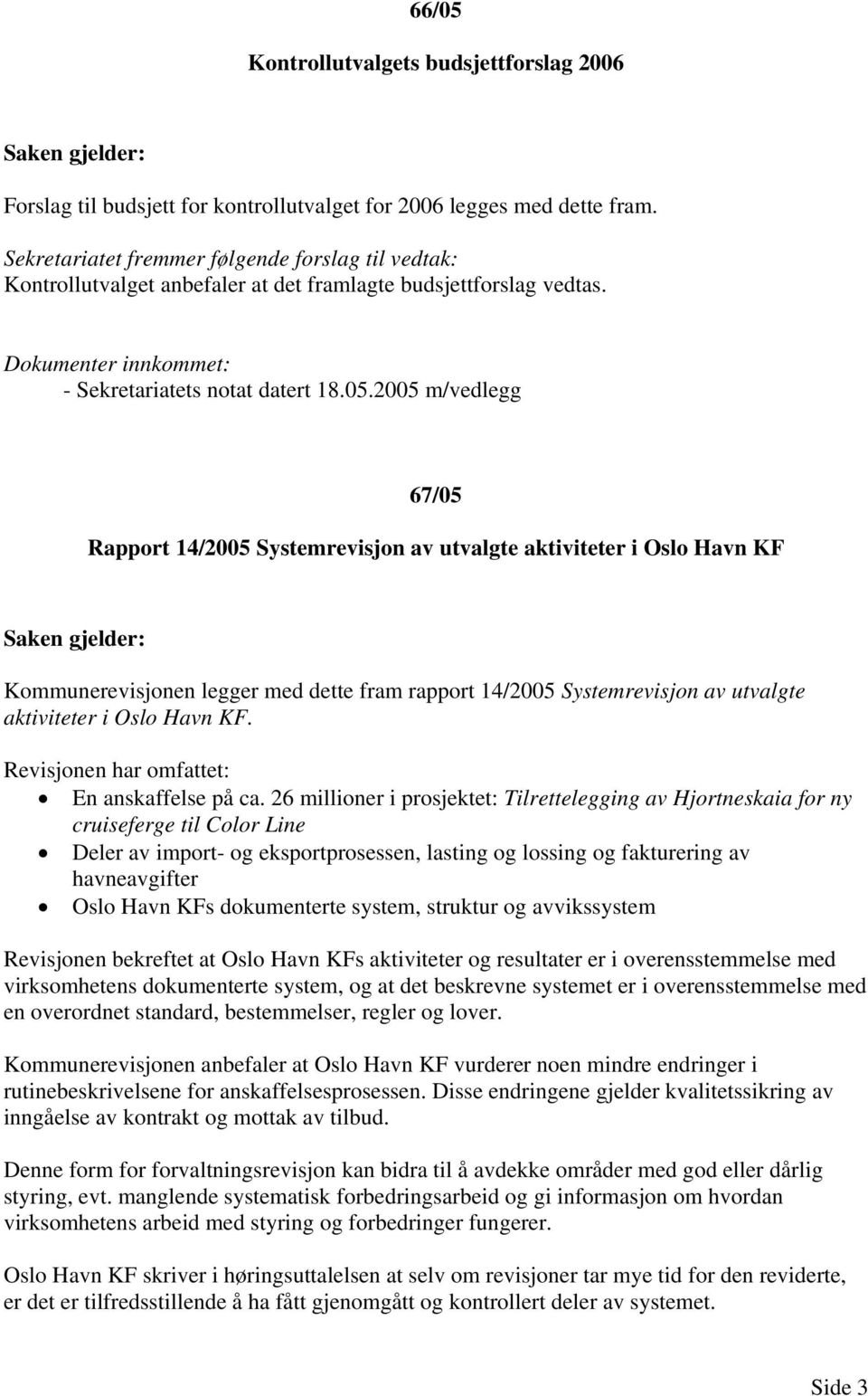 2005 m/vedlegg 67/05 Rapport 14/2005 Systemrevisjon av utvalgte aktiviteter i Oslo Havn KF Kommunerevisjonen legger med dette fram rapport 14/2005 Systemrevisjon av utvalgte aktiviteter i Oslo Havn