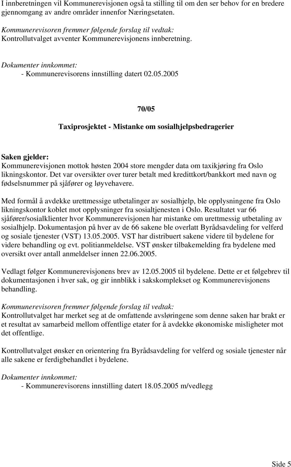2005 70/05 Taxiprosjektet - Mistanke om sosialhjelpsbedragerier Kommunerevisjonen mottok høsten 2004 store mengder data om taxikjøring fra Oslo likningskontor.