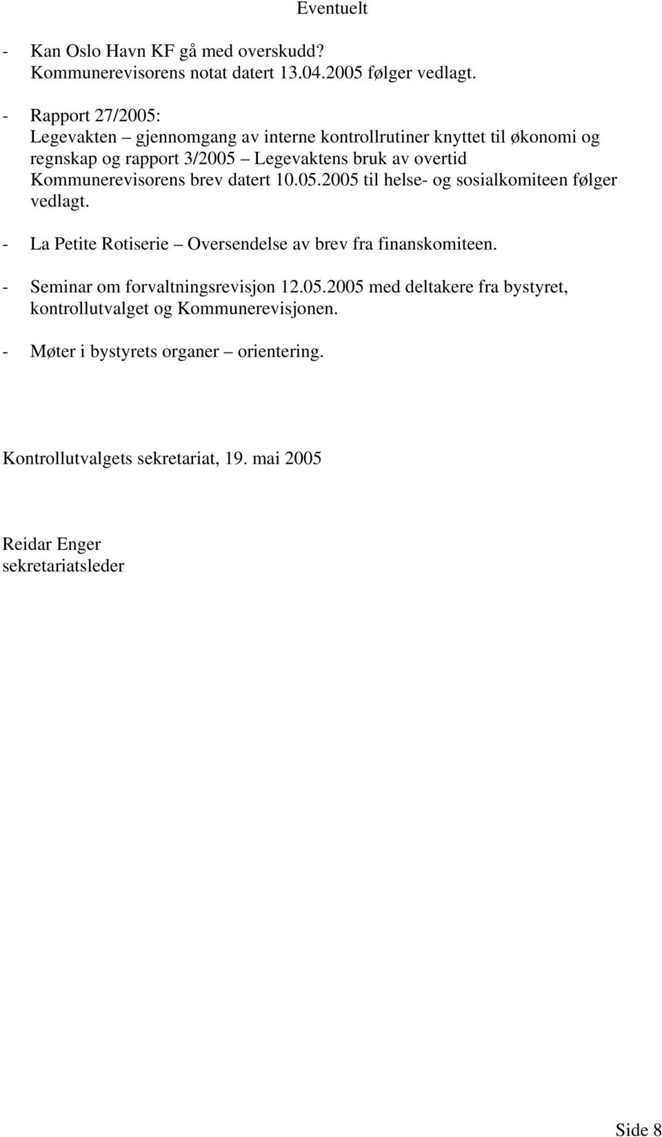 Kommunerevisorens brev datert 10.05.2005 til helse- og sosialkomiteen følger vedlagt. - La Petite Rotiserie Oversendelse av brev fra finanskomiteen.