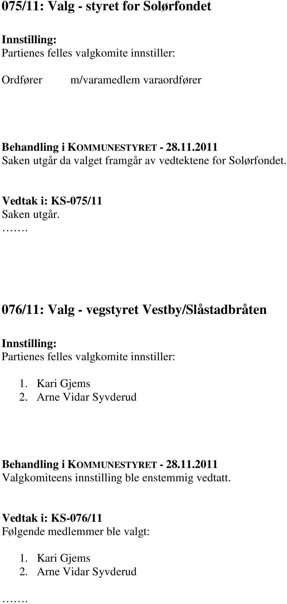 Vedtak i: KS-075/11 Saken utgår. 076/11: Valg - vegstyret Vestby/Slåstadbråten 1.