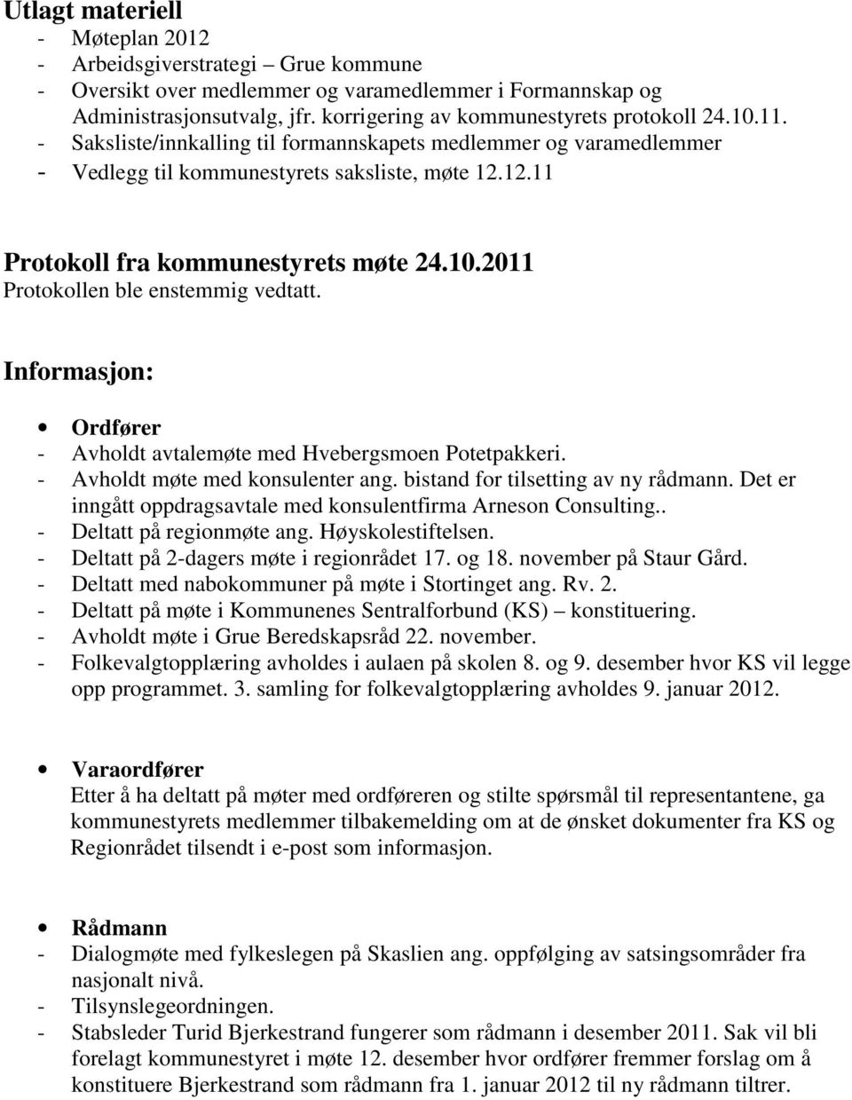 Informasjon: Ordfører - Avholdt avtalemøte med Hvebergsmoen Potetpakkeri. - Avholdt møte med konsulenter ang. bistand for tilsetting av ny rådmann.