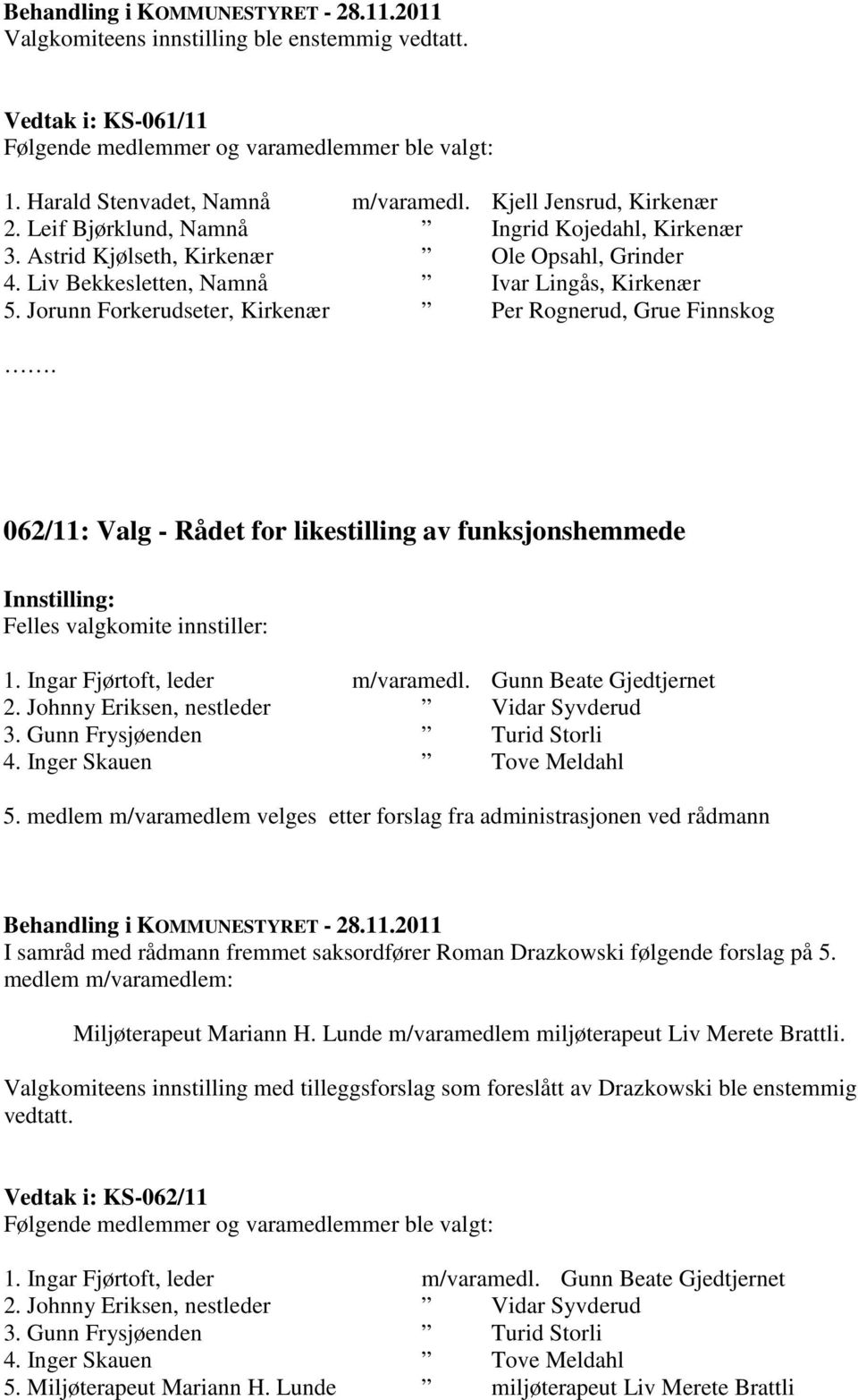 Jorunn Forkerudseter, Kirkenær Per Rognerud, Grue Finnskog 062/11: Valg - Rådet for likestilling av funksjonshemmede Felles valgkomite innstiller: 1. Ingar Fjørtoft, leder m/varamedl.